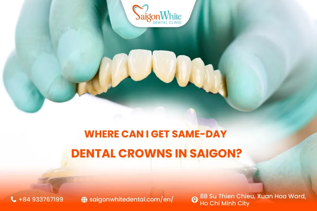 Where can I get same-day dental crowns in Saigon?
