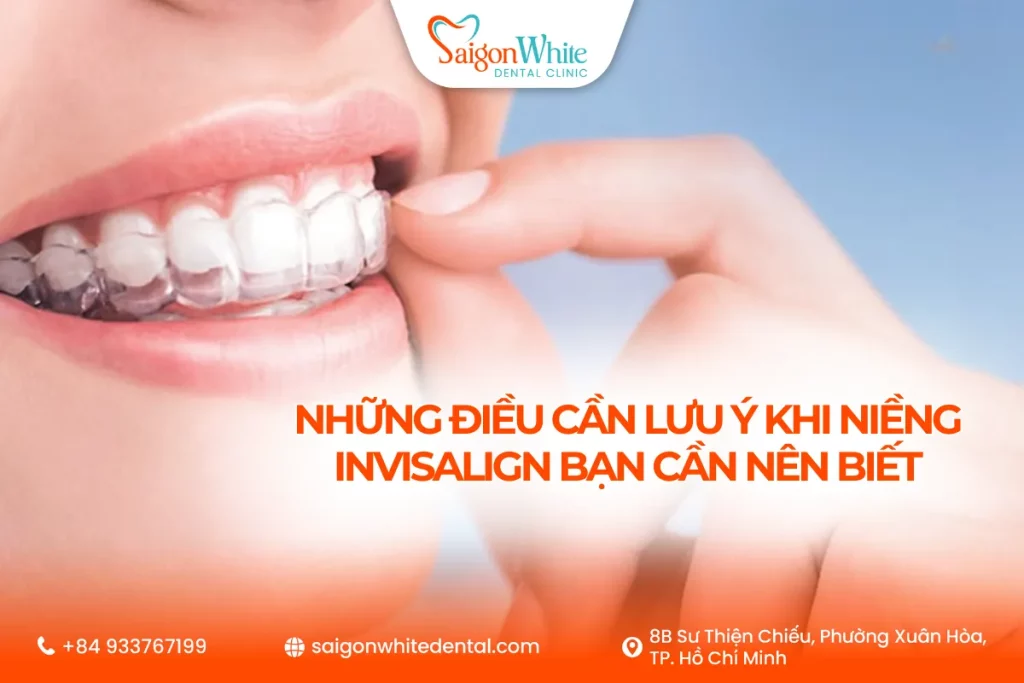 Những điều cần lưu ý khi niềng invisalign cần nên biết