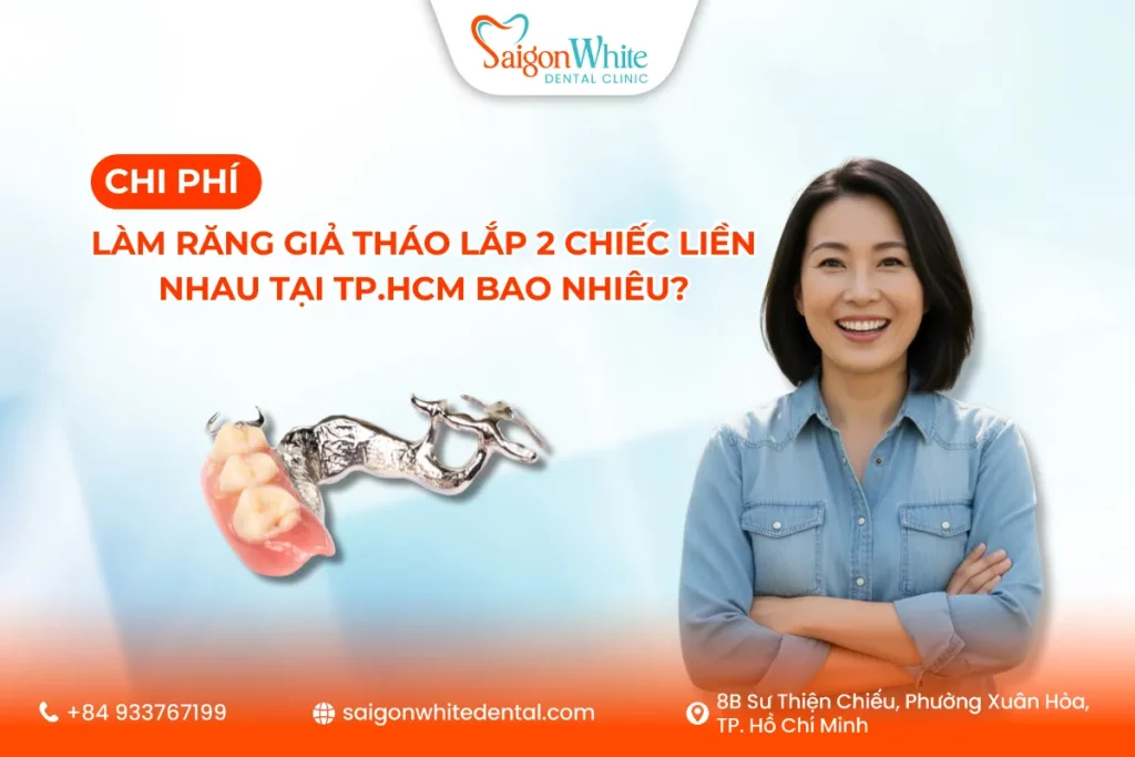 Chi phí làm răng giả tháo lắp 2 chiếc liền nhau tại TP.HCM bao nhiêu?