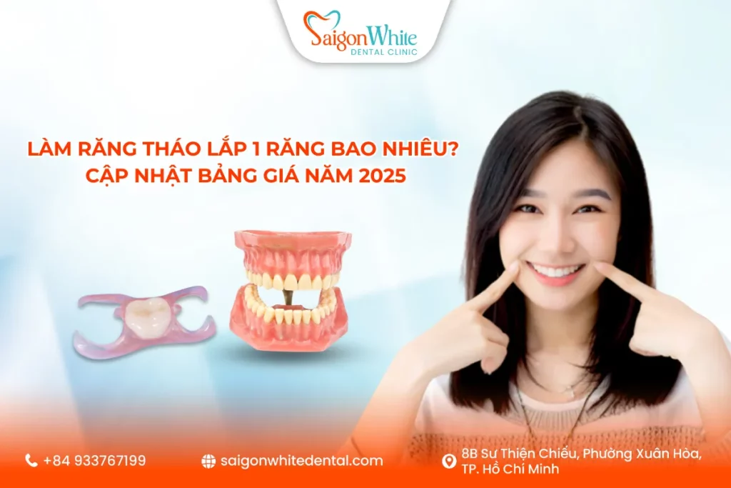 Làm răng tháo lắp 1 răng bao nhiêu? Cập nhật bảng giá năm 2025
