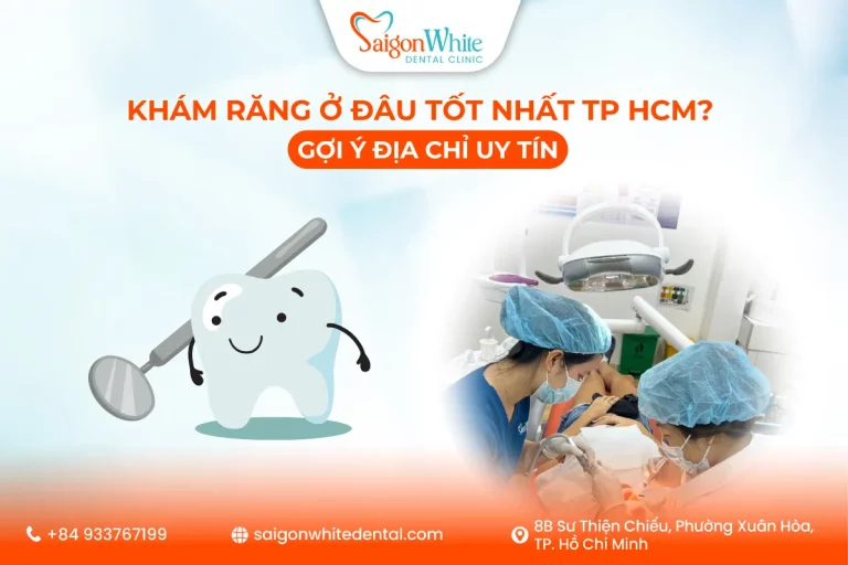 Khám răng ở đâu tốt nhất TP.HCM? Gợi ý địa chỉ uy tín